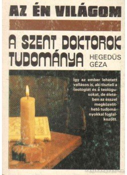 Hegedüs Géza - A szent doktorok tudománya Hegedüs Géza - A szent doktorok tudománya, Budapest 1990 antikvár könyv