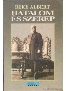 Beke Albert - Hatalom és szerep Beke Albert - Hatalom és szerep, Budapest 1994 antikvár könyv