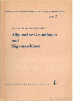 Kopke, Ing. P., Schietzel, Ing. R. - Allgemeine Grundlagen und Sägemaschinen, Lipcse 1963 antikvár könyv