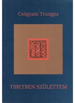 CSÖGYAM TRUNGPA - Tibetben születtem CSÖGYAM TRUNGPA - Tibetben születtem, Budapest 2002 antikvár könyv