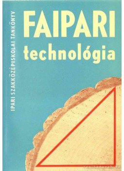 Lele Dezső - Faipari technológia III. Lele Dezső - Faipari technológia III., Budapest 1973 antikvár könyv