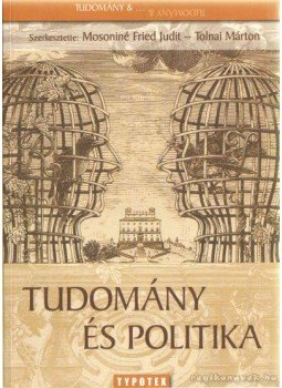 Mosoniné Fried Judit, Tolnai Márton - Tudomány és politika Mosoniné Fried Judit, Tolnai Márton - Tudomány és politika, Budapest 2008 antikvár könyv