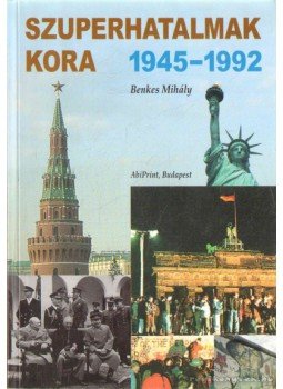 Benkes Mihály - Szuperhatalmak kora 1945-1992 Benkes Mihály - Szuperhatalmak kora 1945-1992, Budapest 2007 antikvár könyv