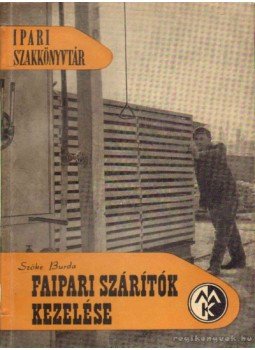 Szőke Béla, Burda Ferenc - Faipari szárítók kezelése Szőke Béla, Burda Ferenc - Faipari szárítók kezelése, Budapest 1961 antikvár könyv
