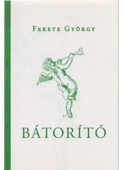 Fekete György - Bátorító Fekete György - Bátorító, Budapest 2005 antikvár könyv