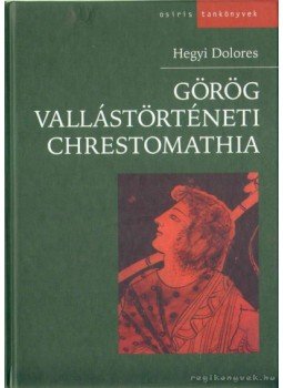 Hegyi Dolores - Görög vallástörténeti chrestomathia Hegyi Dolores - Görög vallástörténeti chrestomathia, Budapest 2003 antikvár könyv
