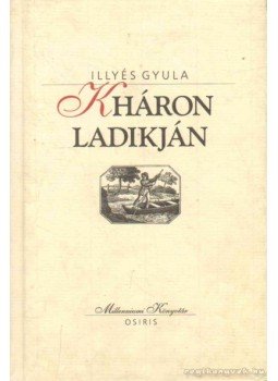 Illyés Gyula - Kháron ladikján Illyés Gyula - Kháron ladikján, Budapest 2001 antikvár könyv