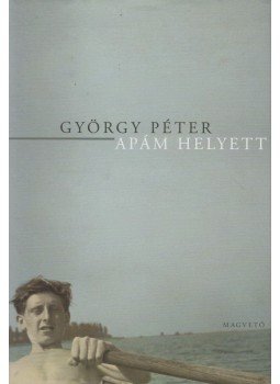 Péter György - Apám helyett Péter György - Apám helyett, Budapest 2011 antikvár könyv