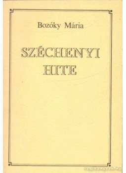Bozóky Mária - Széchenyi hite Bozóky Mária - Széchenyi hite, Budapest 1990 antikvár könyv
