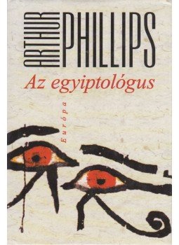 Phillips, Arthur - Az egyiptológus Phillips, Arthur - Az egyiptológus, Budapest 2005 antikvár könyv