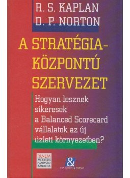 Kaplan, Robert S., Norton, David P. - A stratégiaközpontú szervezet Kaplan, Robert S., Norton, David P. - A stratégiaközpontú szervezet, Budapest 2002 antikvár könyv