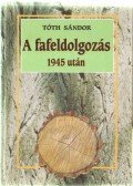 Tóth Sándor - A fafeldolgozás 1945 után
