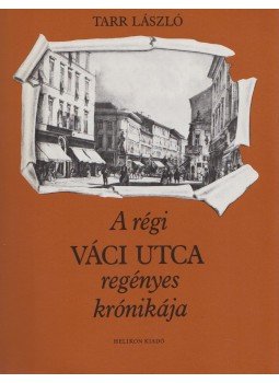 Tarr László - A régi Váci utca regényes krónikája Tarr László - A régi Váci utca regényes krónikája, Budapest 1984 antikvár könyv