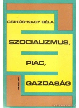 Csikós-Nagy Béla - Szocializmus, piac, gazdaság Csikós-Nagy Béla - Szocializmus, piac, gazdaság, Budapest 1987 antikvár könyv
