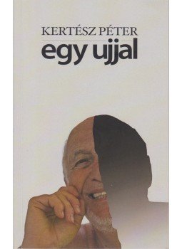 Kertész Péter - Egy ujjal Kertész Péter - Egy ujjal, Budapest 2011 antikvár könyv