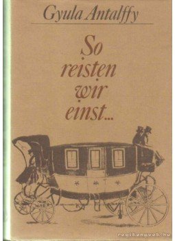 Antalffy Gyula - So reisten wir einst... Antalffy Gyula - So reisten wir einst..., 1981 antikvár könyv