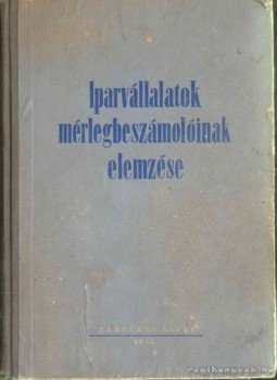 - Iparvállalatok mérlegbeszámolóinak elemzése - Iparvállalatok mérlegbeszámolóinak elemzése, 1953 antikvár könyv