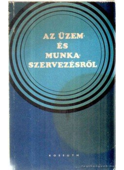Ladó László, Dózsa Lajos, Susánszky János - Az üzem és a munka szervezéséről Ladó László, Dózsa Lajos, Susánszky János - Az üzem és a munka szervezéséről, 1972 antikvár könyv