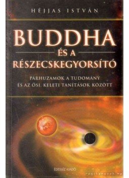 Héjjas István - Buddha és a részecskegyorsító Héjjas István - Buddha és a részecskegyorsító, Budapest 2004 antikvár könyv