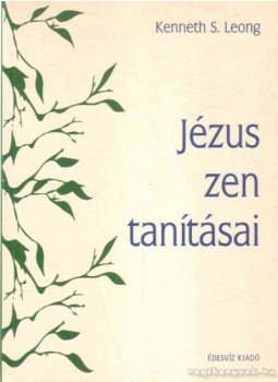Leong, Kenneth S. - Jézus zen tanítása Leong, Kenneth S. - Jézus zen tanítása, Budapest 1998 antikvár könyv
