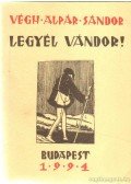 Végh Alpár Sándor - Legyél vándor!