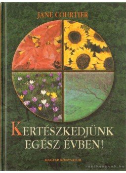Courtier, Jane - Kertészkedjünk egész évben! Courtier, Jane - Kertészkedjünk egész évben!, Budapest 2003 antikvár könyv