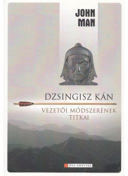 John Man - Dzsingisz kán vezetői módszerének titkai John Man - Dzsingisz kán vezetői módszerének titkai, Budapest 2010 antikvár könyv