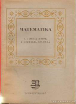 Faragó László, Varga Tamás - Matematika a gimnáziumok I. osztálya számára Faragó László, Varga Tamás - Matematika a gimnáziumok I. osztálya számára, Budapest 1957 antikvár könyv