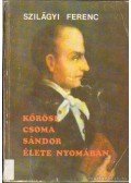 Szilágyi Ferenc - Kőrösi Csoma Sándor élete nyomában