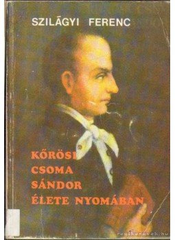 Szilágyi Ferenc - Kőrösi Csoma Sándor élete nyomában Szilágyi Ferenc - Kőrösi Csoma Sándor élete nyomában, Budapest 1987 antikvár könyv