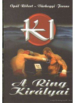 Opál Róbert, Várhegyi Ferenc - K-1 A ring királyai Opál Róbert, Várhegyi Ferenc - K-1 A ring királyai, Budapest 2007 antikvár könyv