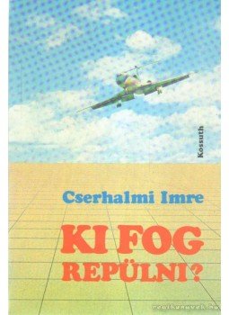 Cserhalmi Imre - Ki fog repülni? Cserhalmi Imre - Ki fog repülni?, 1986 antikvár könyv
