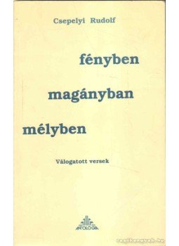 Csepeli Rudolf - Mélyben magányban fényben Csepeli Rudolf - Mélyben magányban fényben, Lakitelek 1993 antikvár könyv