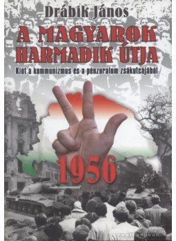 Drábik János - 1956 - A magyarok harmadik útja Drábik János - 1956 - A magyarok harmadik útja, Debrecen 2005 antikvár könyv