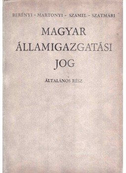 Dr. Berényi Sándor, Dr. Martonyi János, Dr. Szamel Lajos, Dr. Szatmári Lajos - Magyar államigazgatási jog Dr. Berényi Sándor, Dr. Martonyi János, Dr. Szamel Lajos, Dr. Szatmári Lajos - Magyar államigazgatási jog, Budapest 1966 antikvár könyv