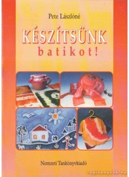 Pete Lászlóné - Készítsünk batikot! Pete Lászlóné - Készítsünk batikot!, 1999 antikvár könyv