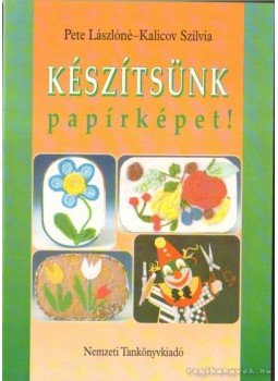 Pete Lászlóné, Kalicov Szilvia - Készítsünk papírképet! Pete Lászlóné, Kalicov Szilvia - Készítsünk papírképet!, 1997 antikvár könyv