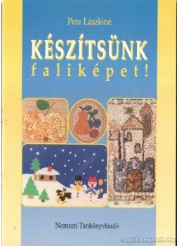 Pete Lászlóné - Készítsünk faliképet! Pete Lászlóné - Készítsünk faliképet!, 2000 antikvár könyv