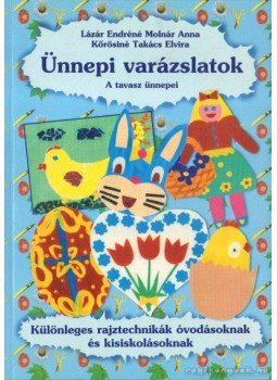 Kőrösiné Takács Elvira, Lázár Endréné Molnár Anna - Ünnepi varázslatok - A tavasz ünnepei Kőrösiné Takács Elvira, Lázár Endréné Molnár Anna - Ünnepi varázslatok - A tavasz ünnepei, 0 antikvár könyv