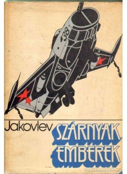 Jakovlev, A. Sz. - Szárnyak, emberek Jakovlev, A. Sz. - Szárnyak, emberek, Budapest 1977 antikvár könyv