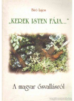 Bíró Lajos - ''Kerek Isten fája...'' Bíró Lajos - ''Kerek Isten fája...'', null 2001 antikvár könyv