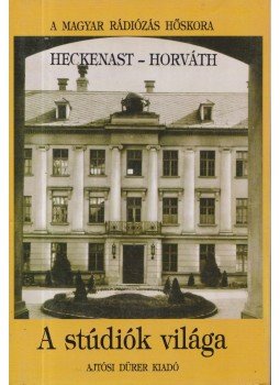 Horváth Gyula, Heckenast Gábor - A stúdiók világa Horváth Gyula, Heckenast Gábor - A stúdiók világa, Budapest 1994 antikvár könyv