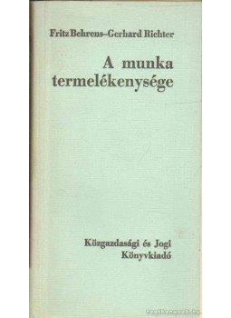Behrens, Fritz, Richter, Gerhard - A munka termelékenysége Behrens, Fritz, Richter, Gerhard - A munka termelékenysége, Budapest 1970 antikvár könyv