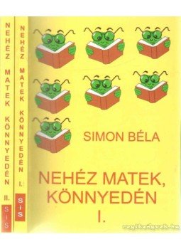 Simon Béla - Nehéz matek, könnyedén I-II. Simon Béla - Nehéz matek, könnyedén I-II., 2001 antikvár könyv