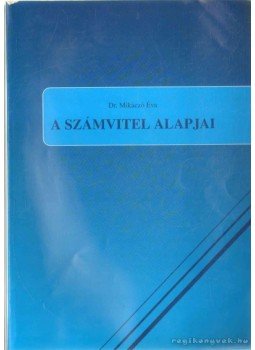 Mikáczó Éva dr. - A számvitel alapjai Mikáczó Éva dr. - A számvitel alapjai, Budapest 2006 antikvár könyv