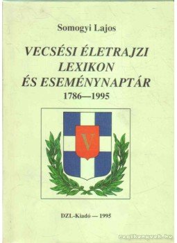 Somogyi Lajos - Vecsési életrajzi lexikon és eseménynaptár 1786-1995 Somogyi Lajos - Vecsési életrajzi lexikon és eseménynaptár 1786-1995, 1995 antikvár könyv