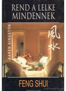 Kingston, Karen - Feng shui - Rend a lelke mindennek Kingston, Karen - Feng shui - Rend a lelke mindennek, Budapest 2002 antikvár könyv