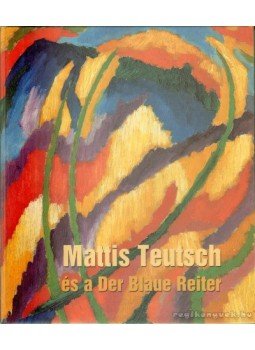 - Mattis Teutsch és a Der Blaue Reiter - Mattis Teutsch és a Der Blaue Reiter, Budapest, Miskolc 2001 antikvár könyv