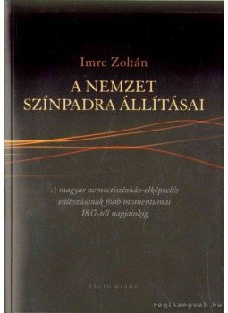 Zoltán Imre - A nemzet színpadra állításai Zoltán Imre - A nemzet színpadra állításai, Budapest 2013 antikvár könyv