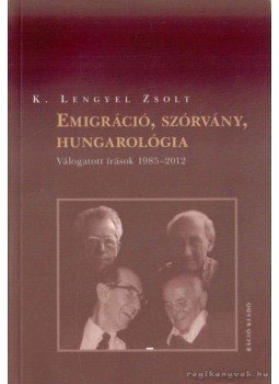 K. Lengyel Zsolt - Emigráció, szórvány, hungarológia K. Lengyel Zsolt - Emigráció, szórvány, hungarológia, Budapest 2012 antikvár könyv